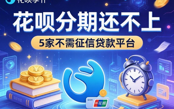 花呗分期还不上怎么办，阐述5家不需征信的贷款平台