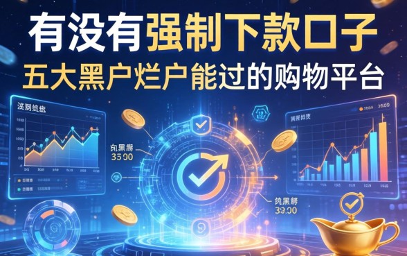 有没有强制下款的口子，五大黑户烂户能过的购物平台