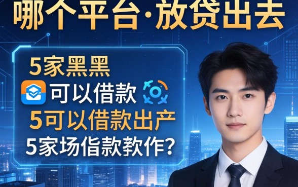 哪个平台可以放贷出去，阐述5家黑户可以借款的软件