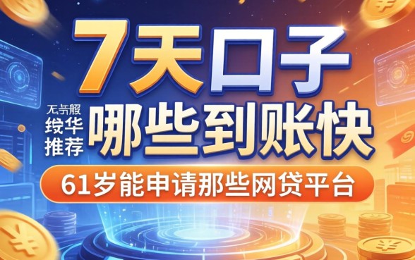 7天的口子哪些到账快，推荐五个61岁能申请那些网贷平台