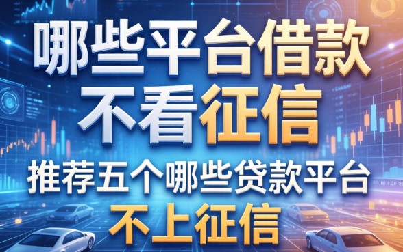 哪些平台借款不看征信，推荐五个哪些贷款平台不上征信