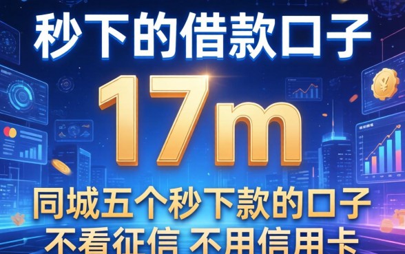 秒下的借款口子17m，同城五个秒下款的口子不看征信不用信用卡