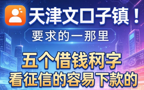 天津大口子镇属于哪里，分享五个借钱软件不看征信的容易下款的