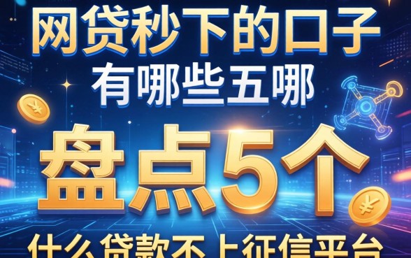 网贷秒下的口子有哪些，盘点五个什么贷款不上征信平台