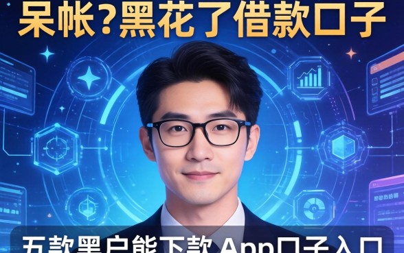 呆帐和黑花了借款口子，探讨五款黑户能下款的app口子入口