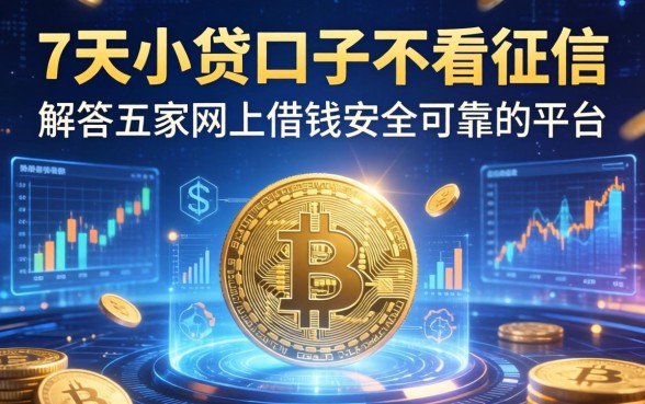 7天小贷口子不看征信，解答五家网上借钱安全可靠的平台