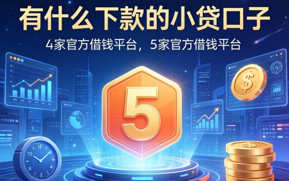 有什么下款的小贷口子，阐述5家官方借钱平台