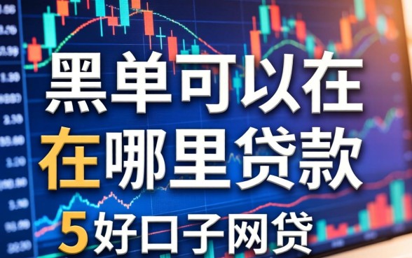 黑名单可以在哪里贷款，整合5个好口子网贷