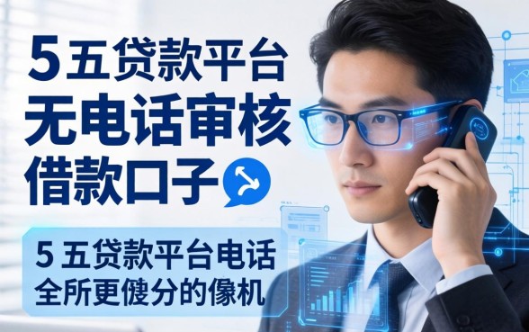 无电话审核的借款口子，总结五个贷款平台电话