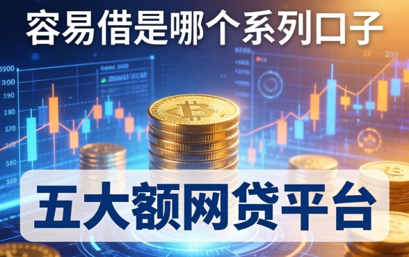 容易借是哪个系列口子，总结五个大额网贷平台