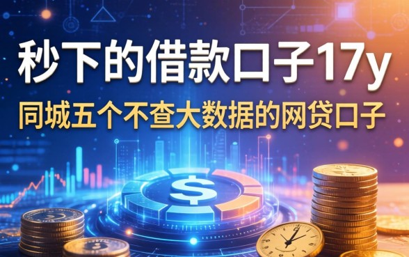 秒下的借款口子17y，同城五个不查大数据的网贷口子