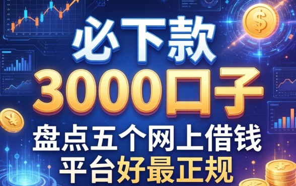 必下款的3000口子，盘点五个网上借钱平台好最正规