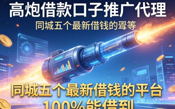 高炮借款口子推广代理，同城五个最新借钱的平台100%能借到