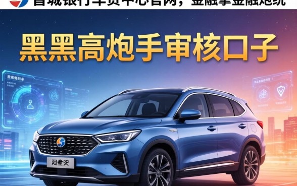 晋城银行车贷中心官网，介绍五个黑户高炮不审核的口子
