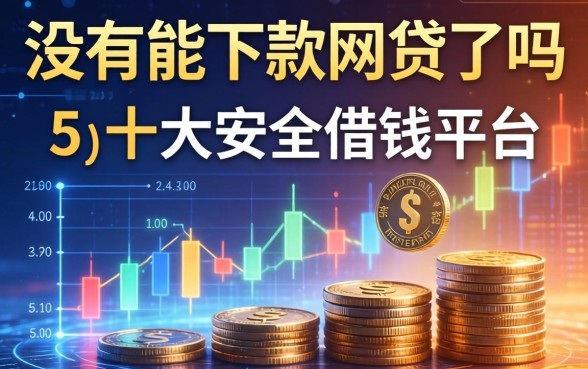 没有能下款的网贷了吗，归纳5个十大安全借钱平台