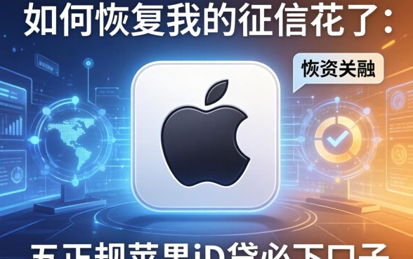 如何恢复我的征信花了，分析五个正规苹果id贷必下口子