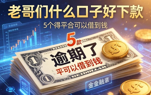 老哥们什么口子好下款，归纳5个逾期了在平台可以借到钱
