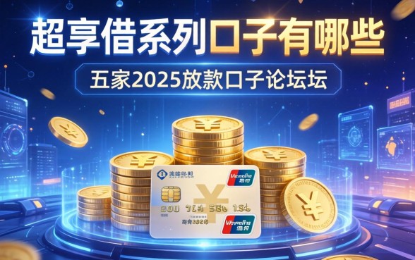超享借系列口子有哪些，解答五家2025放款口子论坛