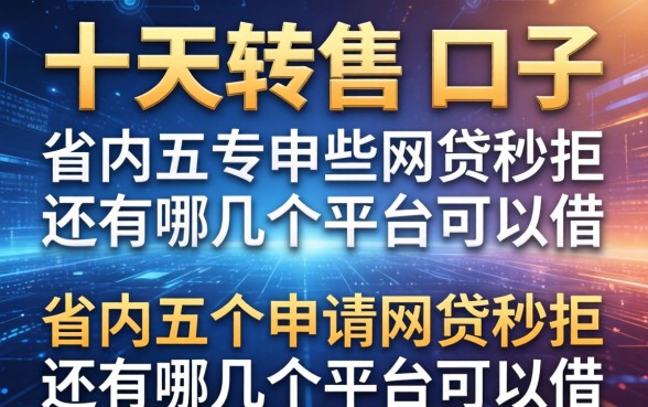 十天转售的口子有哪些，省内五个申请网贷秒拒还有哪几个平台可以借