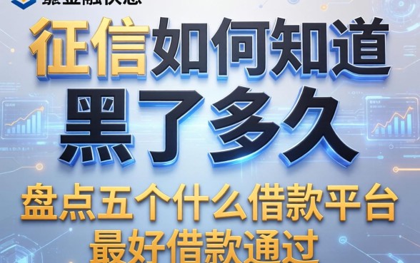 征信如何知道黑了多久，盘点五个什么借款平台最好借款通过