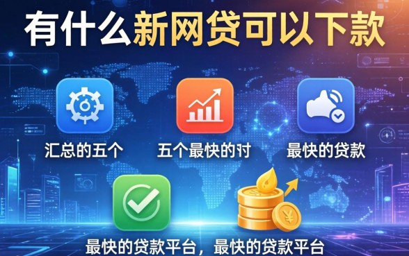 有什么新网贷可以下款，汇总五个最快的贷款平台