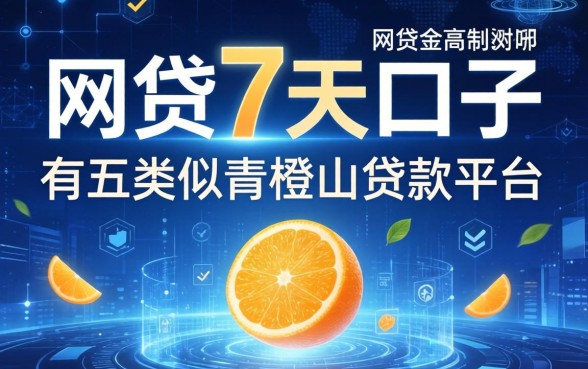 网贷7天的口子有哪些，分享五个类似青橙山的贷款平台