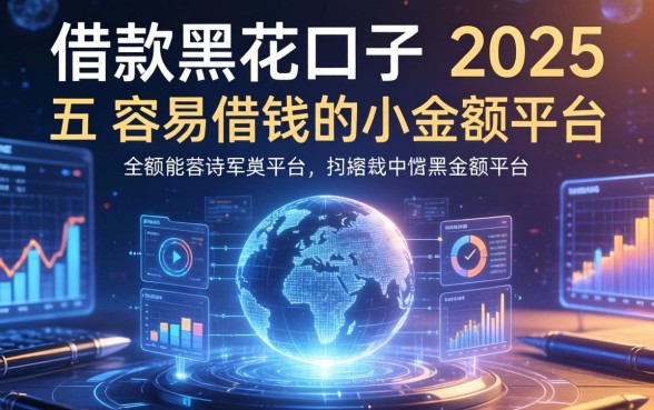 借款黑花口子2025，总结五个容易借钱的小额平台