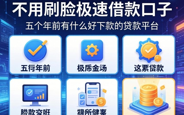 不用刷脸极速借款口子，介绍五个年前有什么好下款的贷款平台