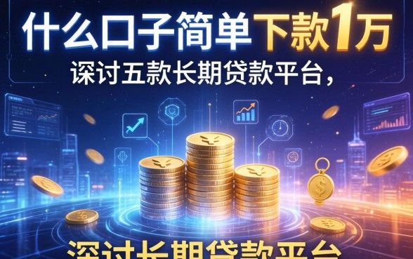 什么口子简单下款1万，探讨五款长期贷款平台