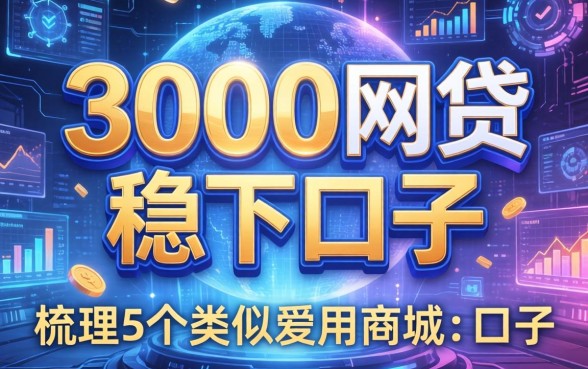 3000网贷稳下口子，梳理5个类似爱用商城的口子