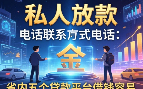 私人放款联系方式电话，省内五个贷款平台借钱容易