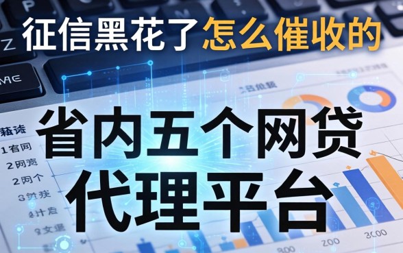 征信黑花了怎么催收的，省内五个网贷代理平台