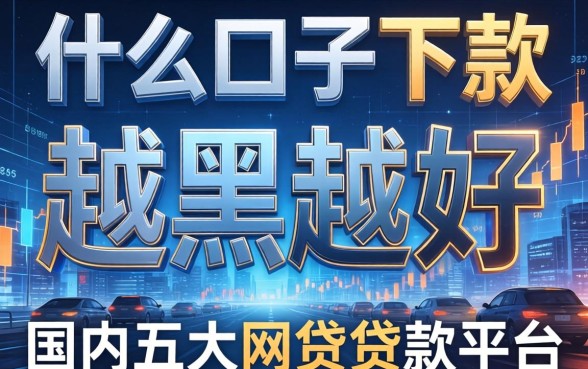 什么口子下款越黑越好，国内五大网贷贷款平台