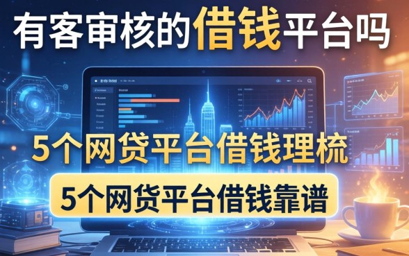有不审核的借钱平台吗，梳理5个网贷平台借钱靠谱