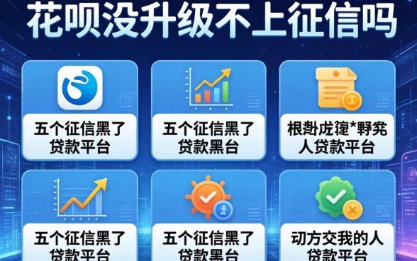 花呗没升级不上征信吗，分析五个征信黑了的人贷款的平台