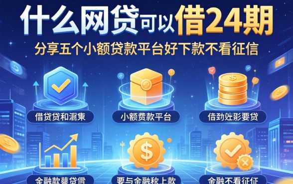 什么网贷可以借24期，分享五个小额贷款平台好下款不看征信