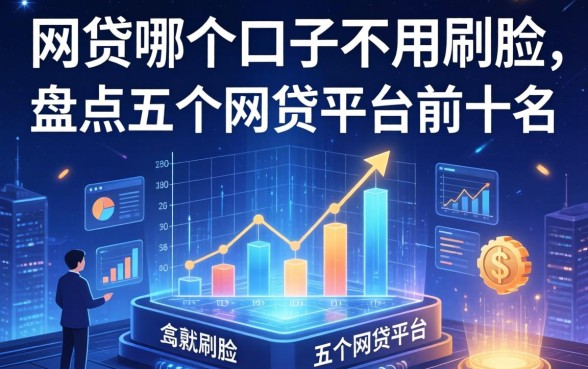 网贷哪个口子不用刷脸，盘点五个网贷平台前十名