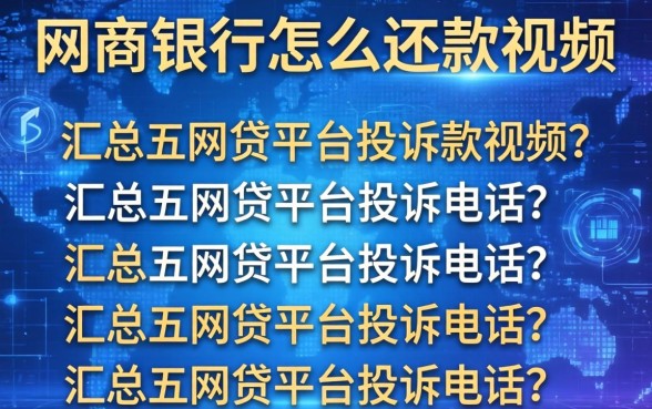 网商银行怎么还款视频，汇总五个网贷平台投诉电话