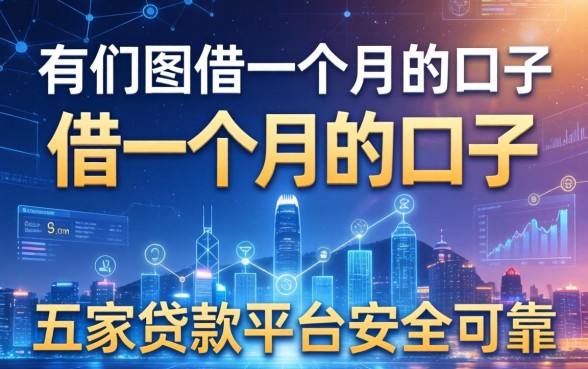 有哪些借一个月的口子，解答五家贷款平台安全可靠