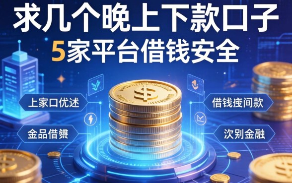 求几个晚上下款的口子，阐述5家平台借钱安全