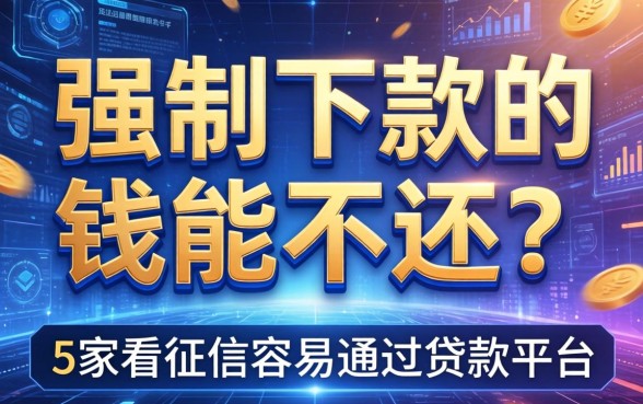强制下款的钱能不还吗，阐述5家不看征信容易通过的贷款平台