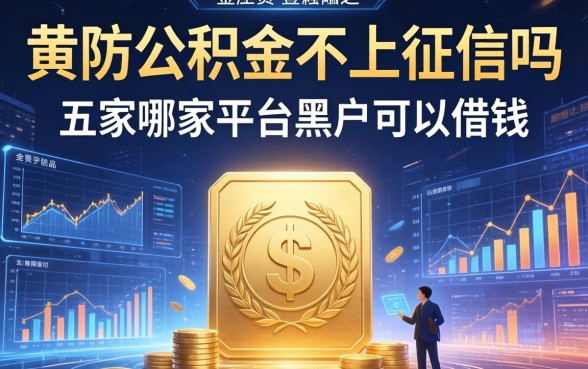 黄冈公积金不上征信吗，解答五家哪家平台黑户可以借钱