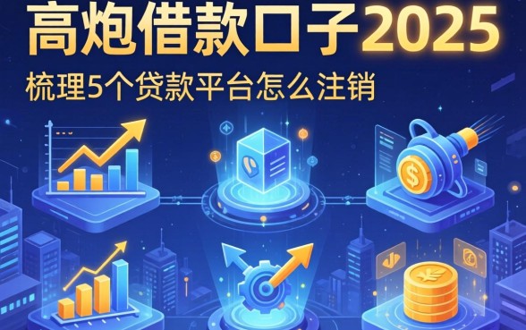 高炮借款口子2025，梳理5个贷款平台怎么注销