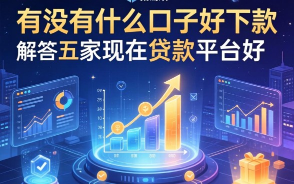 有没有什么口子好下款，解答五家现在贷款平台好