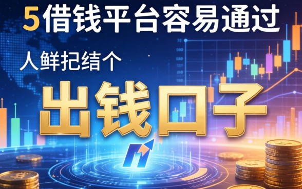 有哪些可以出钱的口子，归纳5个借钱平台容易通过