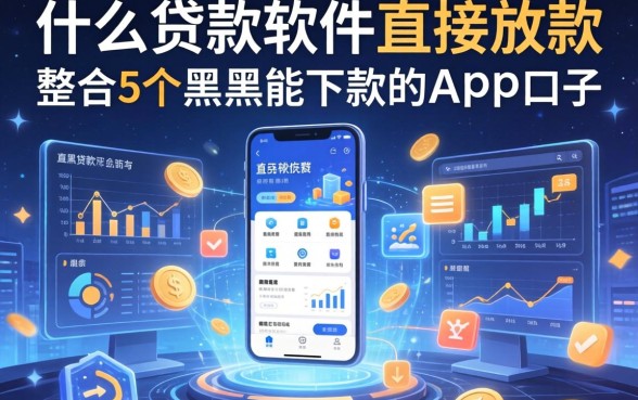 什么贷款软件直接放款，整合5个黑户能下款的app口子