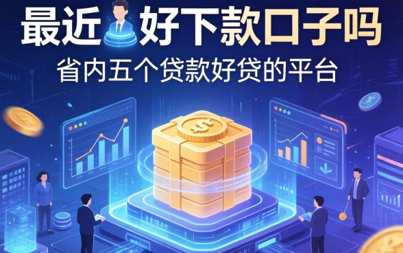 最近有好下款的口子吗，省内五个贷款好贷的平台