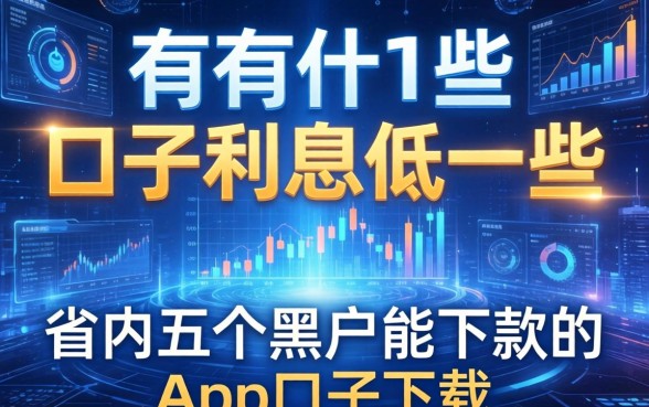有哪些口子利息低一些，省内五个黑户能下款的app口子下载