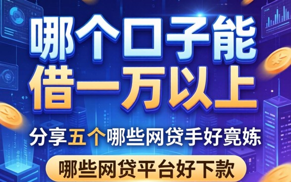 哪个口子能借一万以上，分享五个哪些网贷平台好下款