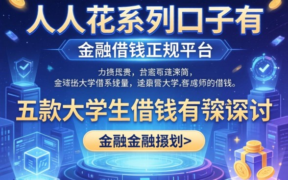 人人花系列口子有哪些，探讨五款大学生借钱的正规平台